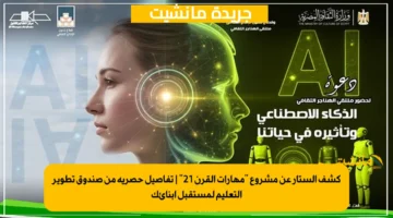 كشف الستار عن مشروع “مهارات القرن 21” | تفاصيل حصرية من صندوق تطوير التعليم لمستقبل أبنائك